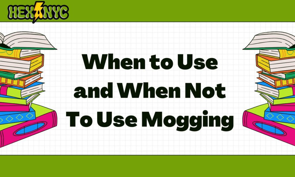 When to Use and When Not To Use Mogging