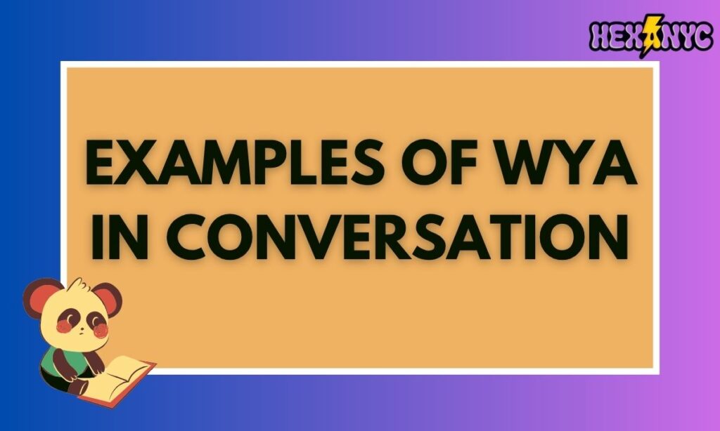 Examples of WYA in Conversation