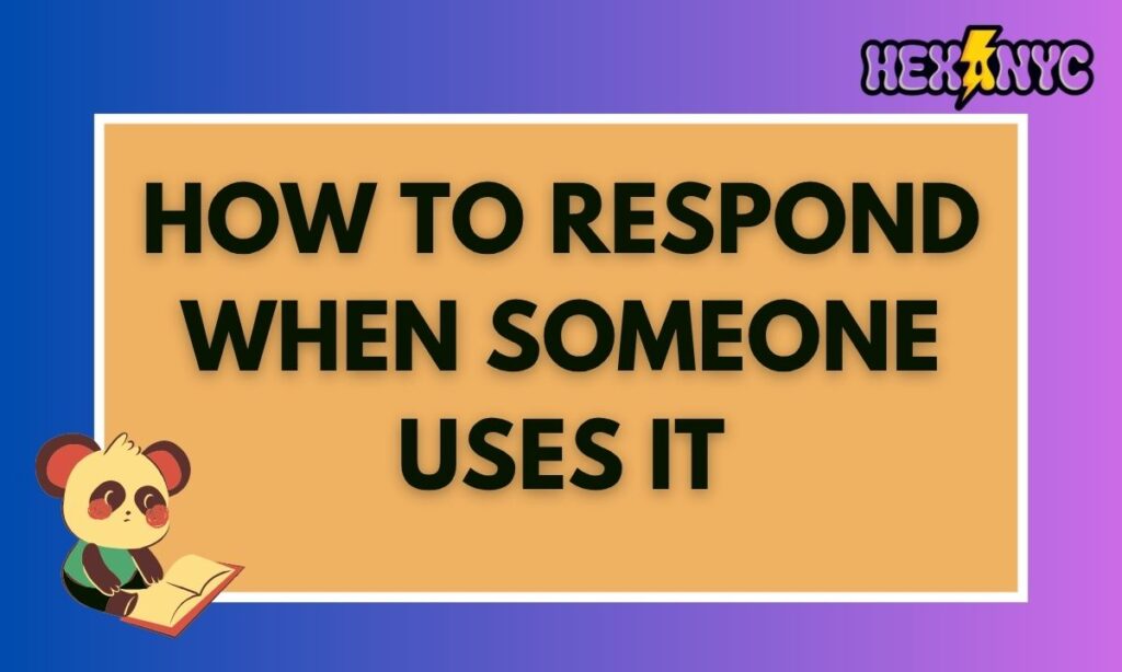 How to Respond When Someone Uses It