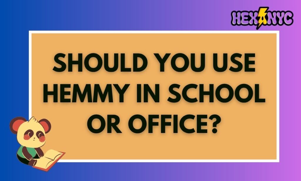 Should You Use Hemmy in School or Office