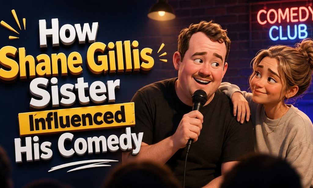 How Shane Gillis Sister Influenced His Comedy