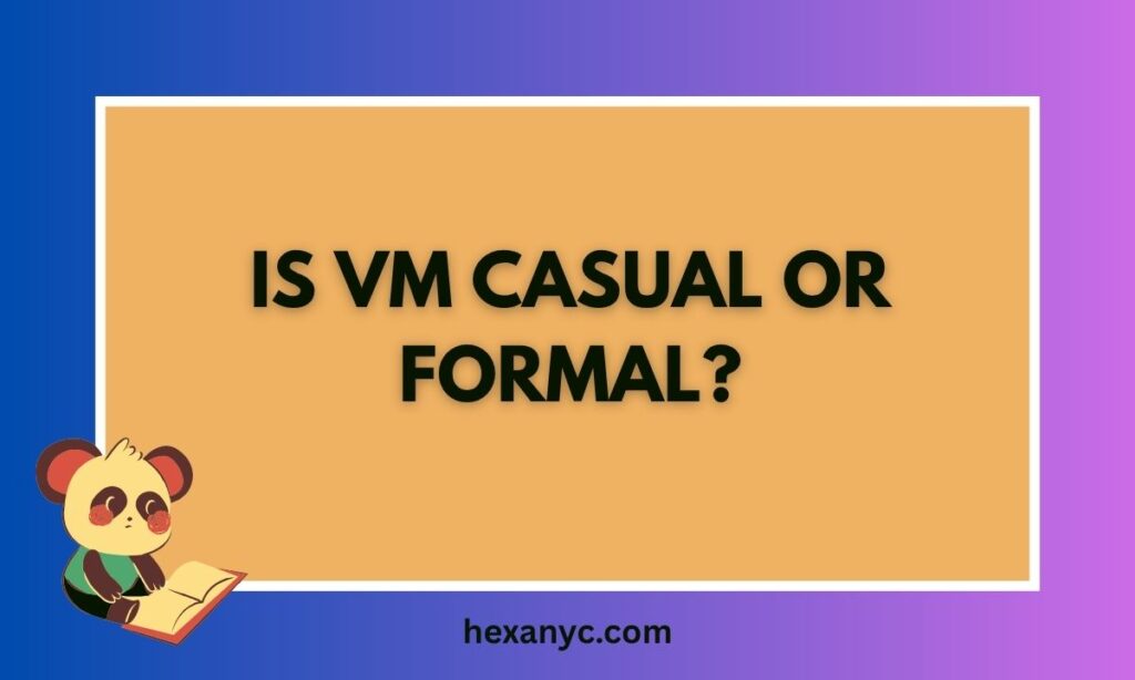 Is VM Casual or Formal
