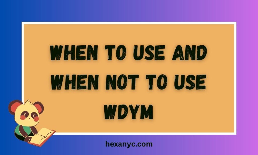 When to Use and When Not to Use WDYM